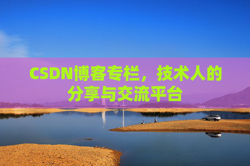 CSDN博客专栏，技术人的分享与交流平台